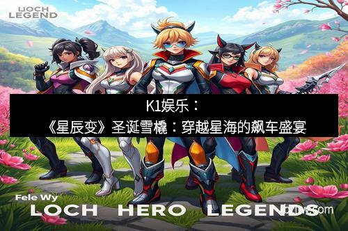 K1娱乐：《星辰变》圣诞雪橇：穿越星海的飙车盛宴